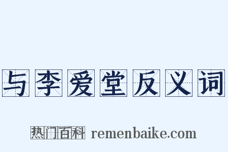 与李爱堂反义词是什么意思的图片